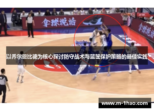 以乔尔恩比德为核心探讨防守战术与篮筐保护策略的最佳实践