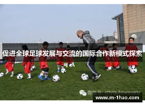 促进全球足球发展与交流的国际合作新模式探索