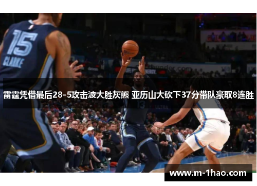 雷霆凭借最后28-5攻击波大胜灰熊 亚历山大砍下37分带队豪取8连胜