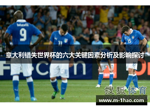 意大利错失世界杯的六大关键因素分析及影响探讨