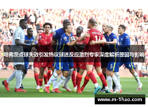 哈弗茨点球失效引发热议球迷反应激烈专家深度解析原因与影响