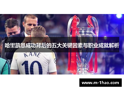 哈里凯恩成功背后的五大关键因素与职业成就解析 哈里凯恩成功背后的五大关键因素与职业成就解析
