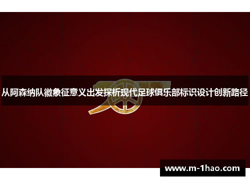 从阿森纳队徽象征意义出发探析现代足球俱乐部标识设计创新路径